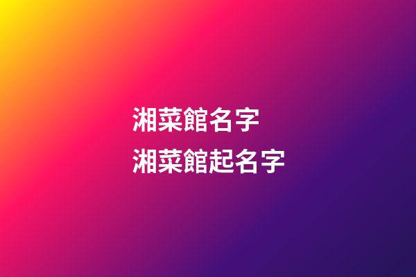 湘菜館名字 湘菜館起名字